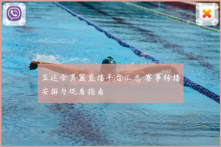 亚运会男篮直播平台汇总 赛事转播安排与观看指南