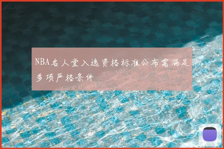 NBA名人堂入选资格标准公布需满足多项严格条件