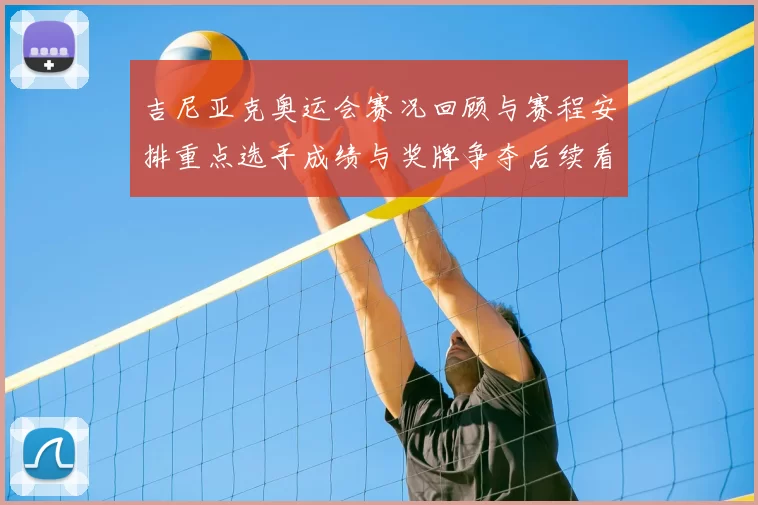 吉尼亚克奥运会赛况回顾与赛程安排重点选手成绩与奖牌争夺后续看点
