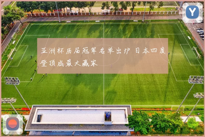 亚洲杯历届冠军名单出炉 日本四度登顶成最大赢家
