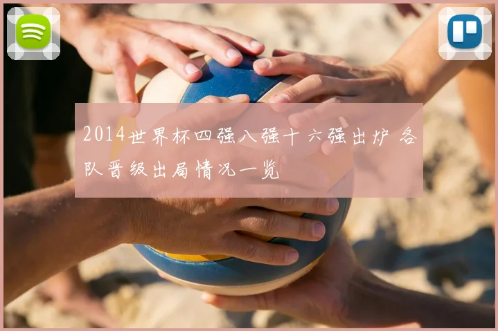 2014世界杯四强八强十六强出炉 各队晋级出局情况一览